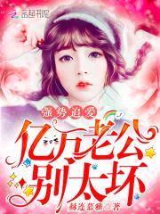 强势追爱:亿万老公别太坏