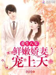 重生八零：鲜嫩娇妻宠上天