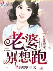 至尊宠婚:老婆别想跑
